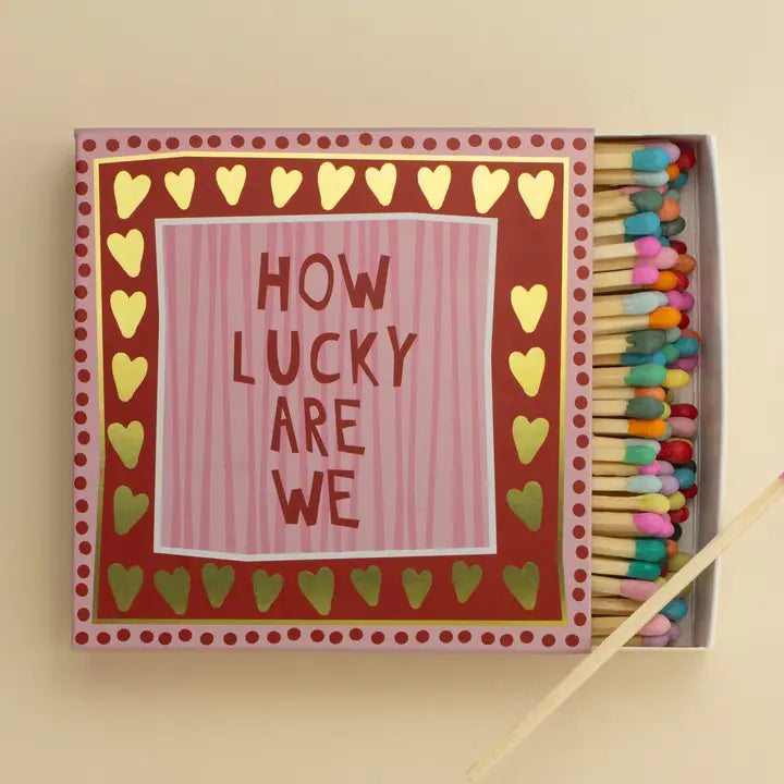HOW LUCKY ARE WE | MATCHES