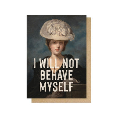 I WILL NOT BEHAVE MYSELF | CARD BY EAST END PRINTS