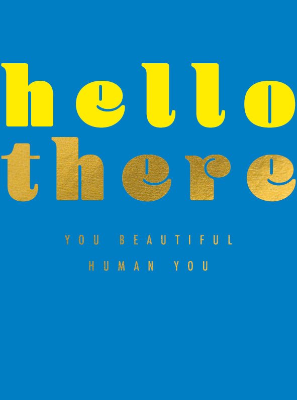 HELLO THERE YOU BEAUTIFUL HUMAN YOU | CARD BY THE ART FILE - OTHERLETTERS